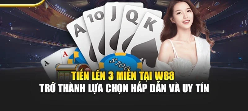 Tiến lên 3 miền tại W88 trở thành lựa chọn hấp dẫn và uy tín
